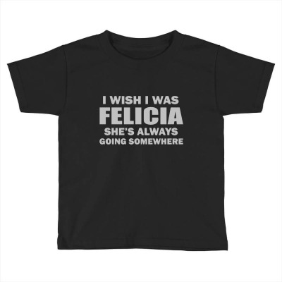 I Wish I Was Felicia Toddler T-shirt Designed By Ismi4