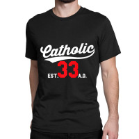 Catholic Since 33 Ad Crucifix Jesus Eucharist Mass Gift Premium Classic T-shirt | Artistshot