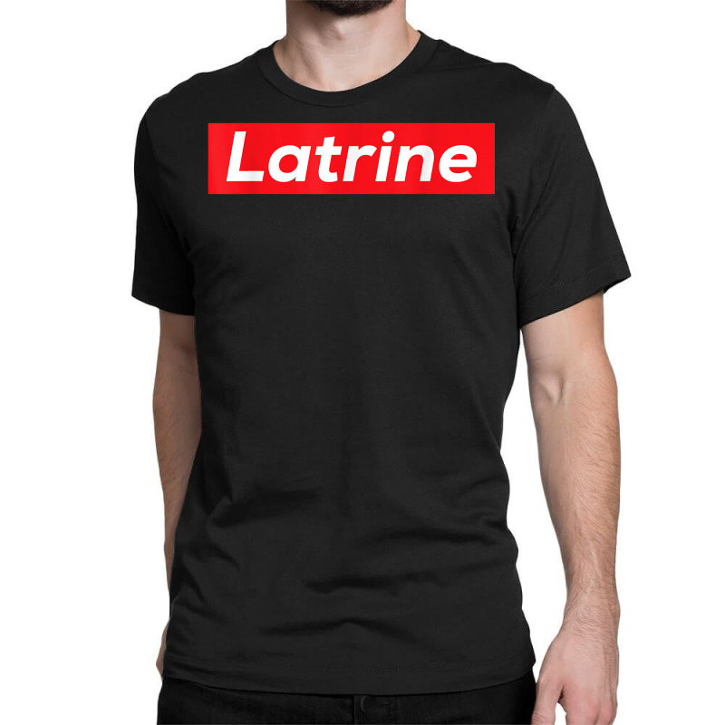 Latrine T Shirt Classic T-shirt by kalellwhistlehunt | Artistshot