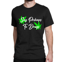 Say Perhaps To Drugs Classic T-shirt | Artistshot