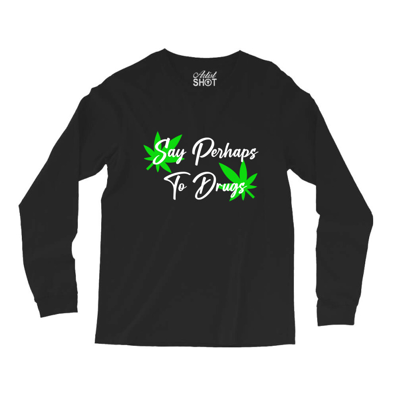 Say Perhaps To Drugs Long Sleeve Shirts by blackacturus | Artistshot