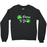 Say Perhaps To Drugs Crewneck Sweatshirt | Artistshot