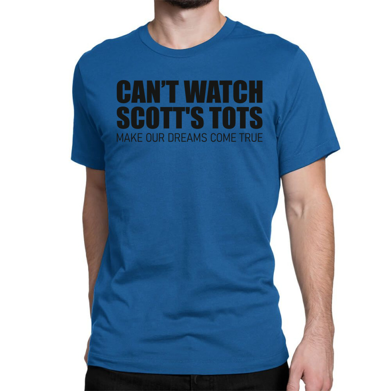 Scott's Tots - Make Our Dreams Come True Classic T-shirt | Artistshot