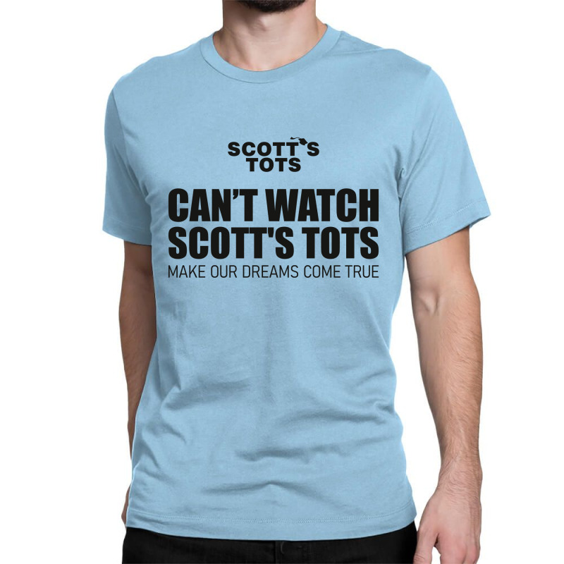 Scott's Tots - Make Our Dreams Come True Classic T-shirt | Artistshot