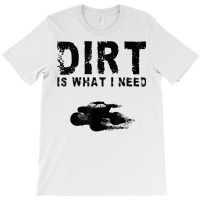 Quad Atv 4 Wheeler Racing Riding Funny Dirt Is What I Need T Shirt T-shirt | Artistshot