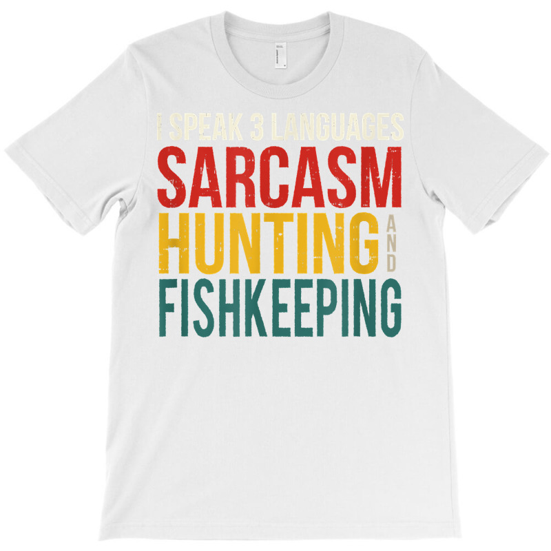 Speak 3 Languages Sarcasm Hunting And Fishkeeping T Shirt T-shirt | Artistshot