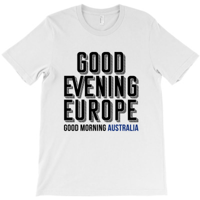 Good Evening Europe Good Morning Australia - Australia Decides 2021 T-shirt Designed By Jetstar99