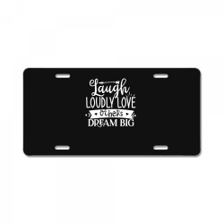 laugh loudly love others dream big License Plate | Artistshot