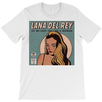 Lana Let Me Love You Like A Woman T-shirt | Artistshot