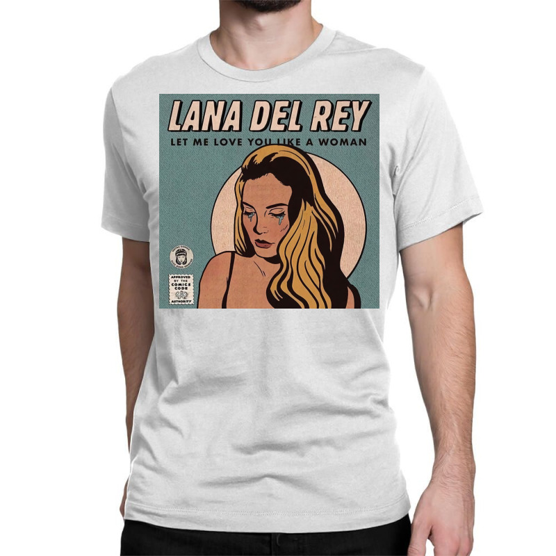 Lana Let Me Love You Like A Woman Classic T-shirt | Artistshot