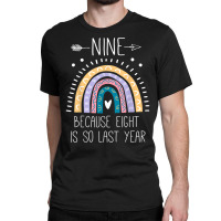 Nine Because Eight Is So Last Year 9 Birthday Gifts Rainbow T Shirt Classic T-shirt | Artistshot