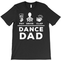 Mens Dance Dad Pay Drive Clap Dancing Dad Joke Dance Lover T Shirt T-shirt | Artistshot