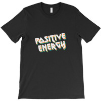 Positive Energy T-shirt | Artistshot