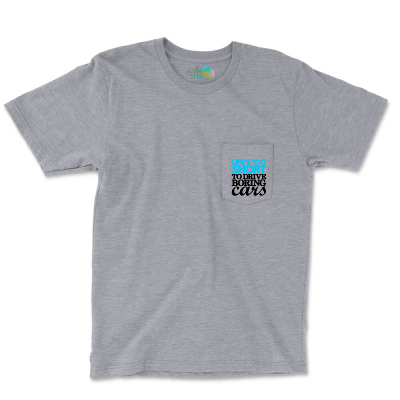 Life Is Too Short To Drive Boring Cars Pocket T-shirt | Artistshot