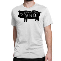 Break Even Bbq T Shirt Classic T-shirt | Artistshot