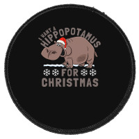 Hippopotamus Funny I Want A Hippopotamus For Christmas Hippo Xmas 369 Round Patch | Artistshot