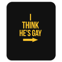 I Think He Is Gay Mousepad | Artistshot