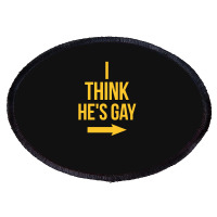 I Think He Is Gay Oval Patch | Artistshot