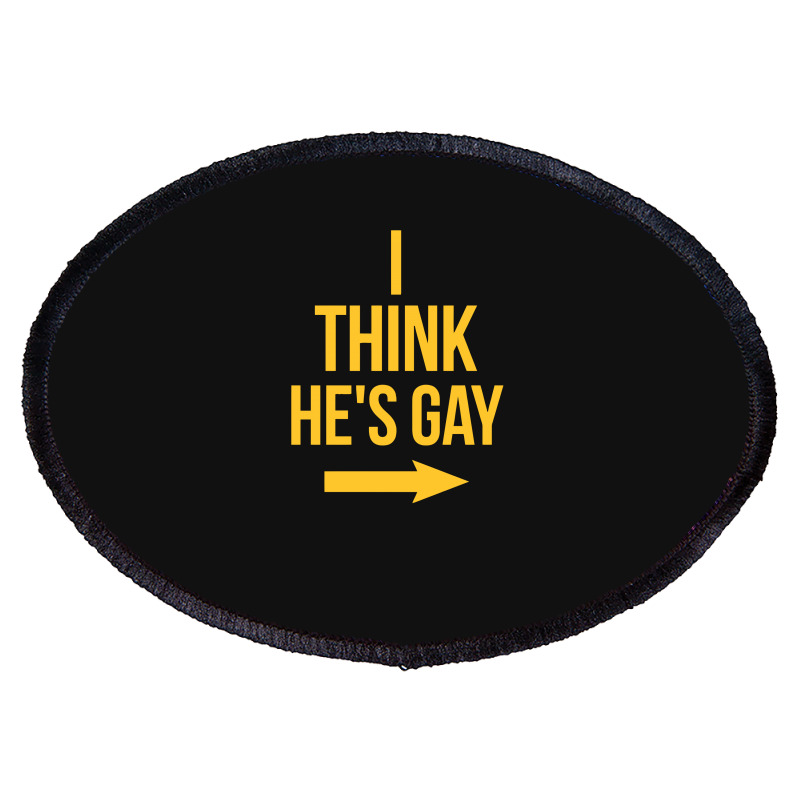 I Think He Is Gay Oval Patch | Artistshot