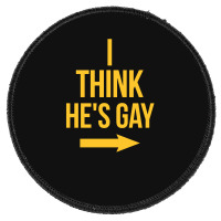 I Think He Is Gay Round Patch | Artistshot