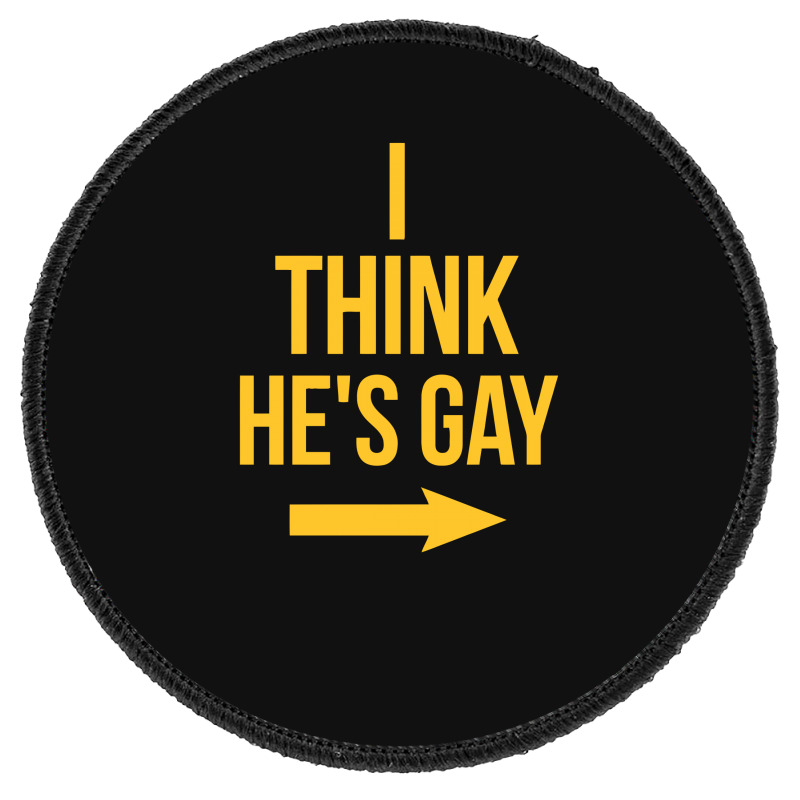 I Think He Is Gay Round Patch | Artistshot