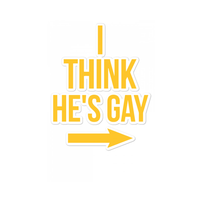 I Think He Is Gay Sticker | Artistshot