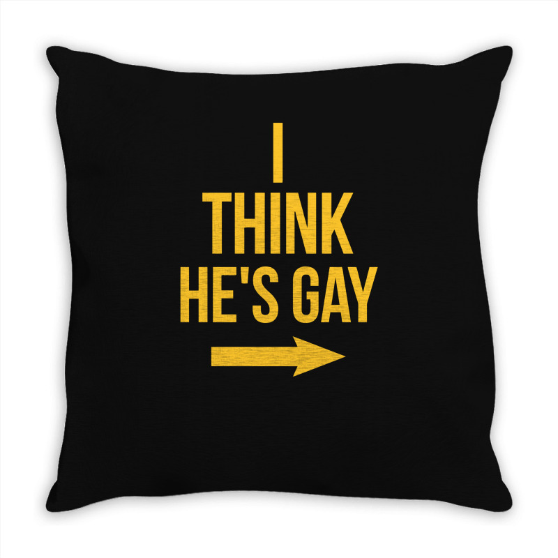 I Think He Is Gay Throw Pillow | Artistshot