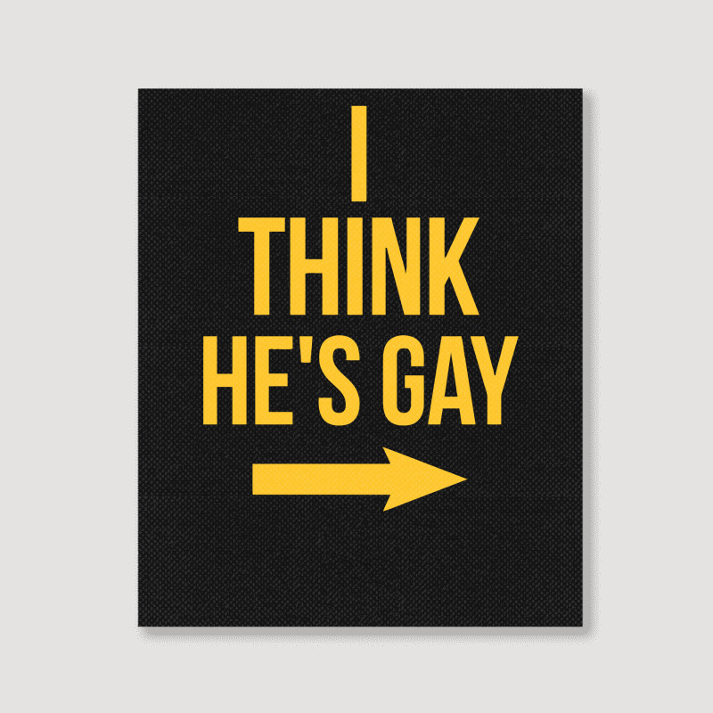 I Think He Is Gay Portrait Canvas Print | Artistshot