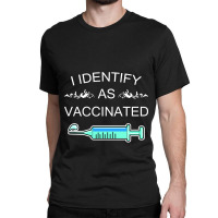 I Identify As Vaccinated Classic T-shirt | Artistshot