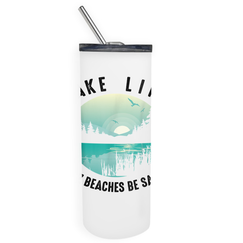 Funny Lake Life Cuz Beaches Salty  Cool Be Pond Lover Gift T Shirt Skinny Tumbler | Artistshot