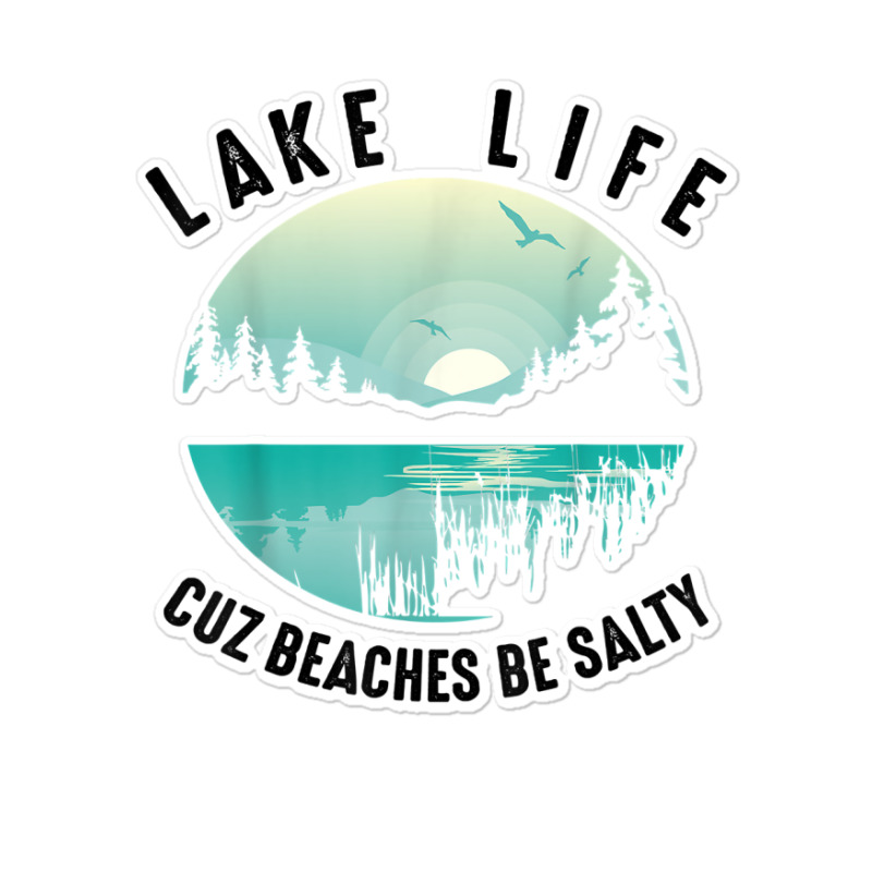 Funny Lake Life Cuz Beaches Salty  Cool Be Pond Lover Gift T Shirt Sticker | Artistshot