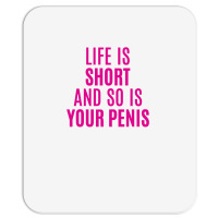 Life Is Short And So Is Your Penis Mousepad | Artistshot