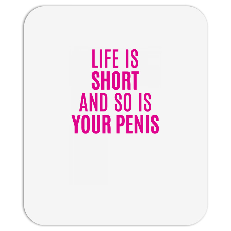 Life Is Short And So Is Your Penis Mousepad | Artistshot