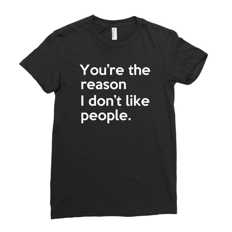 You're The Reason I Don't Like People Ladies Fitted T-Shirt by putiandini | Artistshot