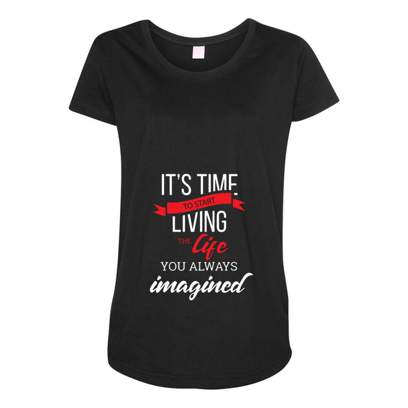 It's Time To Start Living The Life, You Always Imagined Maternity Scoop Neck T-shirt by saterseim | Artistshot