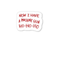 Now I Have A Machine Gun Ho Ho Ho Sticker | Artistshot