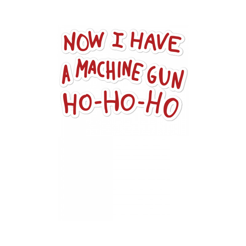 Now I Have A Machine Gun Ho Ho Ho Sticker | Artistshot