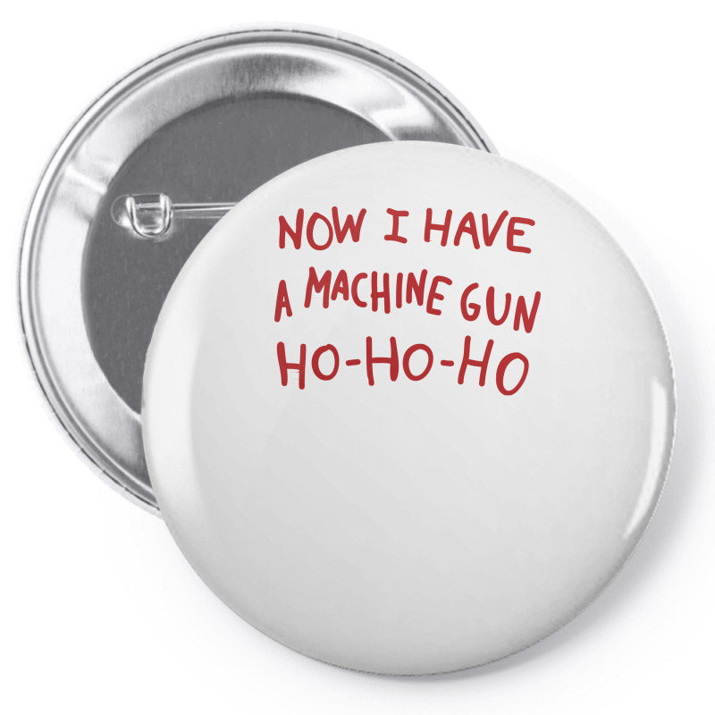 Now I Have A Machine Gun Ho Ho Ho Pin-back Button | Artistshot