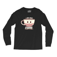 I Need More Coffee Long Sleeve Shirts | Artistshot