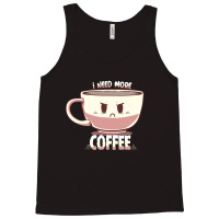 I Need More Coffee Tank Top | Artistshot