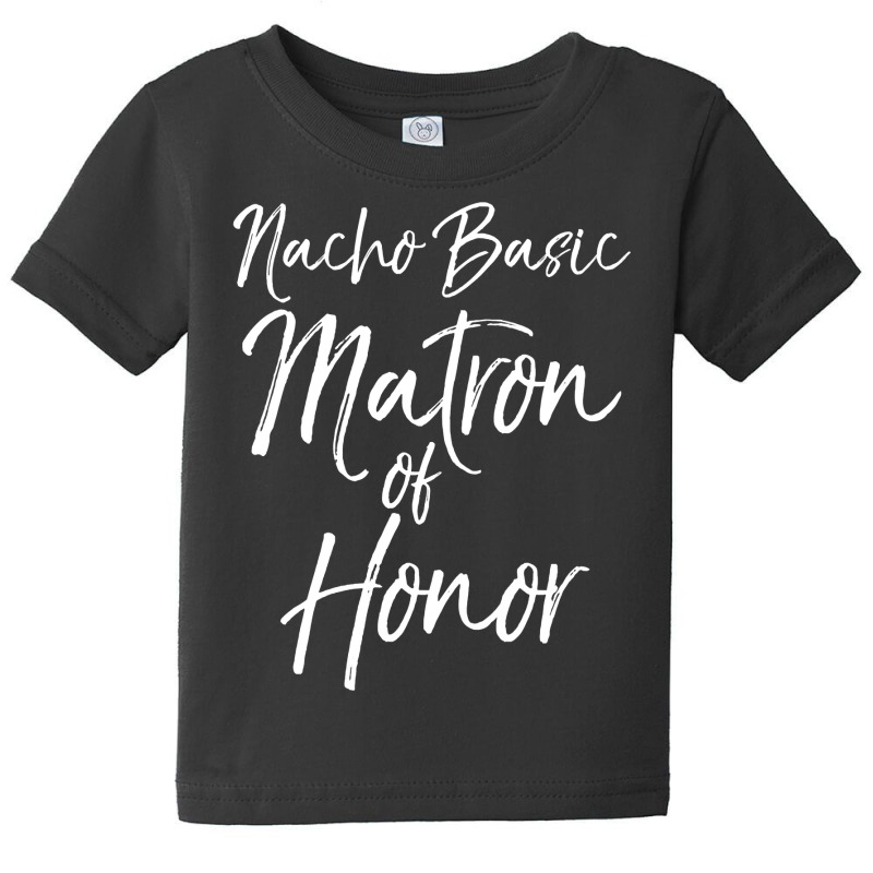 Nacho Basic Matron Of Honor Long Sleeve Shirt For Women Gift Baby Tee by dequariusgoblirsch | Artistshot