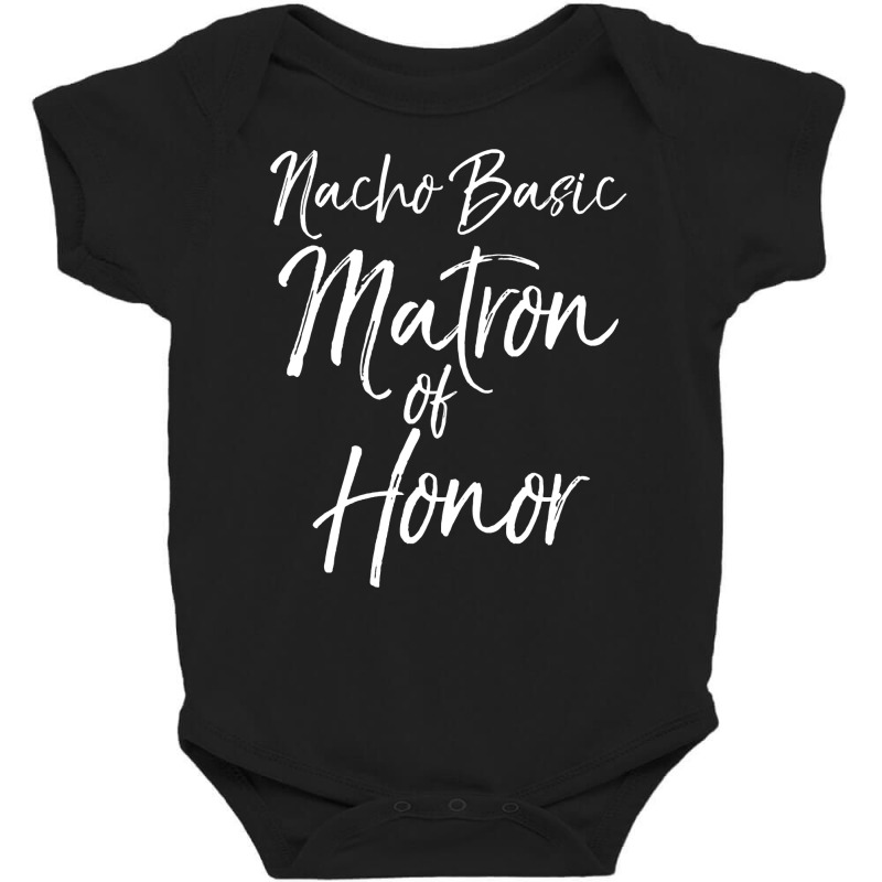 Nacho Basic Matron Of Honor Long Sleeve Shirt For Women Gift Baby Bodysuit by dequariusgoblirsch | Artistshot