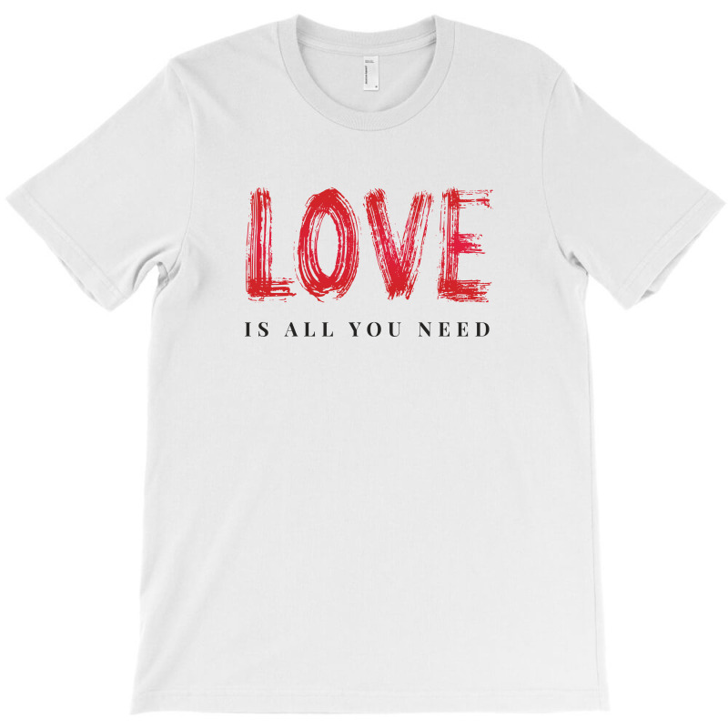 Love Is All You Need T-shirt | Artistshot