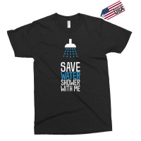 Save Water Shower With Me Exclusive T-shirt | Artistshot