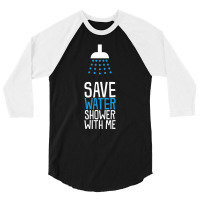 Save Water Shower With Me 3/4 Sleeve Shirt | Artistshot