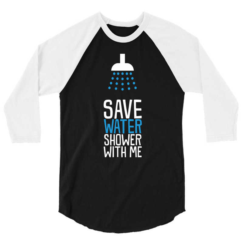 Save Water Shower With Me 3/4 Sleeve Shirt | Artistshot