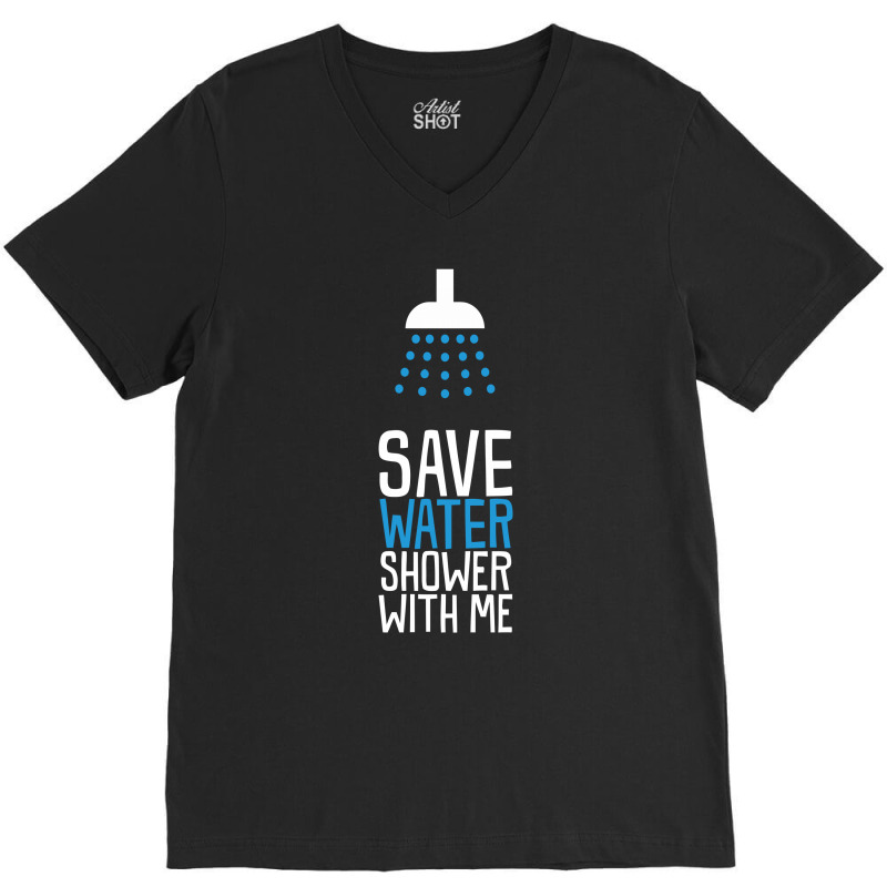 Save Water Shower With Me V-neck Tee | Artistshot