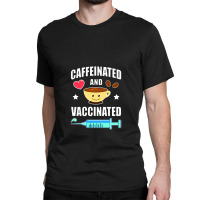 Coffee Lover Caffeinated And Vaccinated Classic T-shirt | Artistshot