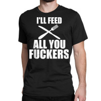 Bbq I'll Feed All You Fuckers Barbecue Cookout Chef Tank Top Classic T-shirt | Artistshot