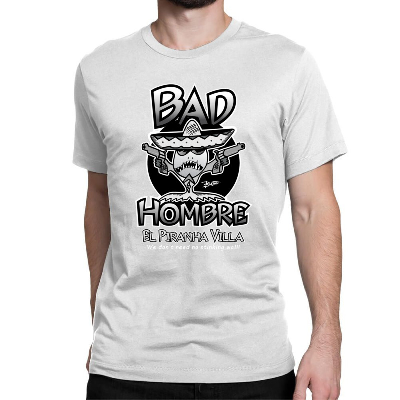 Bad Hombre El Piranha Villa Classic T-shirt | Artistshot